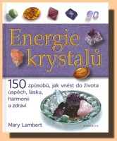 Energie krystalů 150 způsobů, jak vnést do života úspěch, lásku harmonii a zdraví