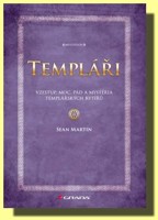 Templáři vzestup, moc, pád a mystéria templářských rytířů