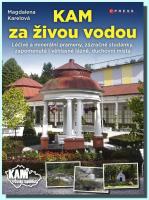 KAM za živou vodou průvodce po zázračných studánkách, léčivých a minerálních pramenech, zapomenutých i věhlasných lázních či duchovních místech s vodou spojených