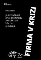 Firma v krizi - praktický průvodce pro podnikaltele o tom, jak zvládnout krizi, růst i na klesajícím trhu a uspět tam, kde jiní selhávají.