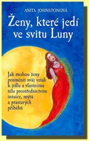 Ženy, které jedí ve svitu Luny jak mohou ženy proměnit svůj vztah k jídlu a vlastnímu tělu prostřednictvím intuice, mýtů a prastarých příběhů.