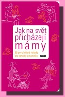 Jak na svět přicházejí mámy - 50 porcí dobré nálady pro těhulky a maminky