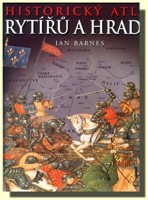 Historický atlas rytířů a hradů vzestup a pád věku rytířství