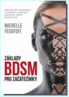Základy BDSM pro začátečníky příručka pro dominanty a submisivy začínající objevovat tento životní styl    15.9.2016